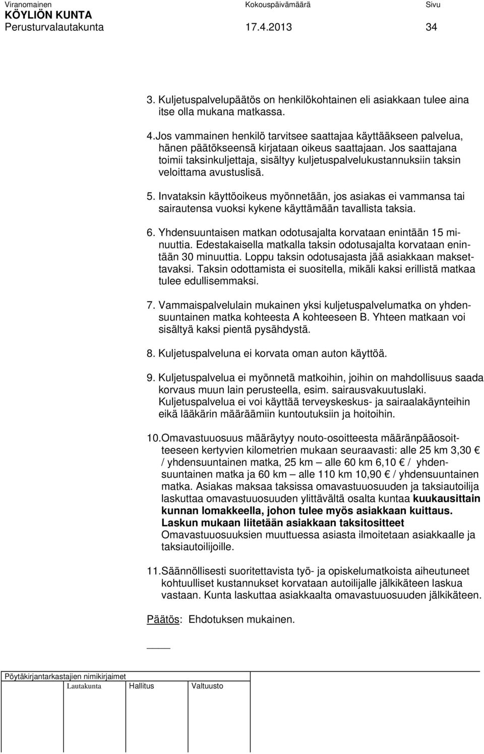 Jos saattajana toimii taksinkuljettaja, sisältyy kuljetuspalvelukustannuksiin taksin veloittama avustuslisä. 5.