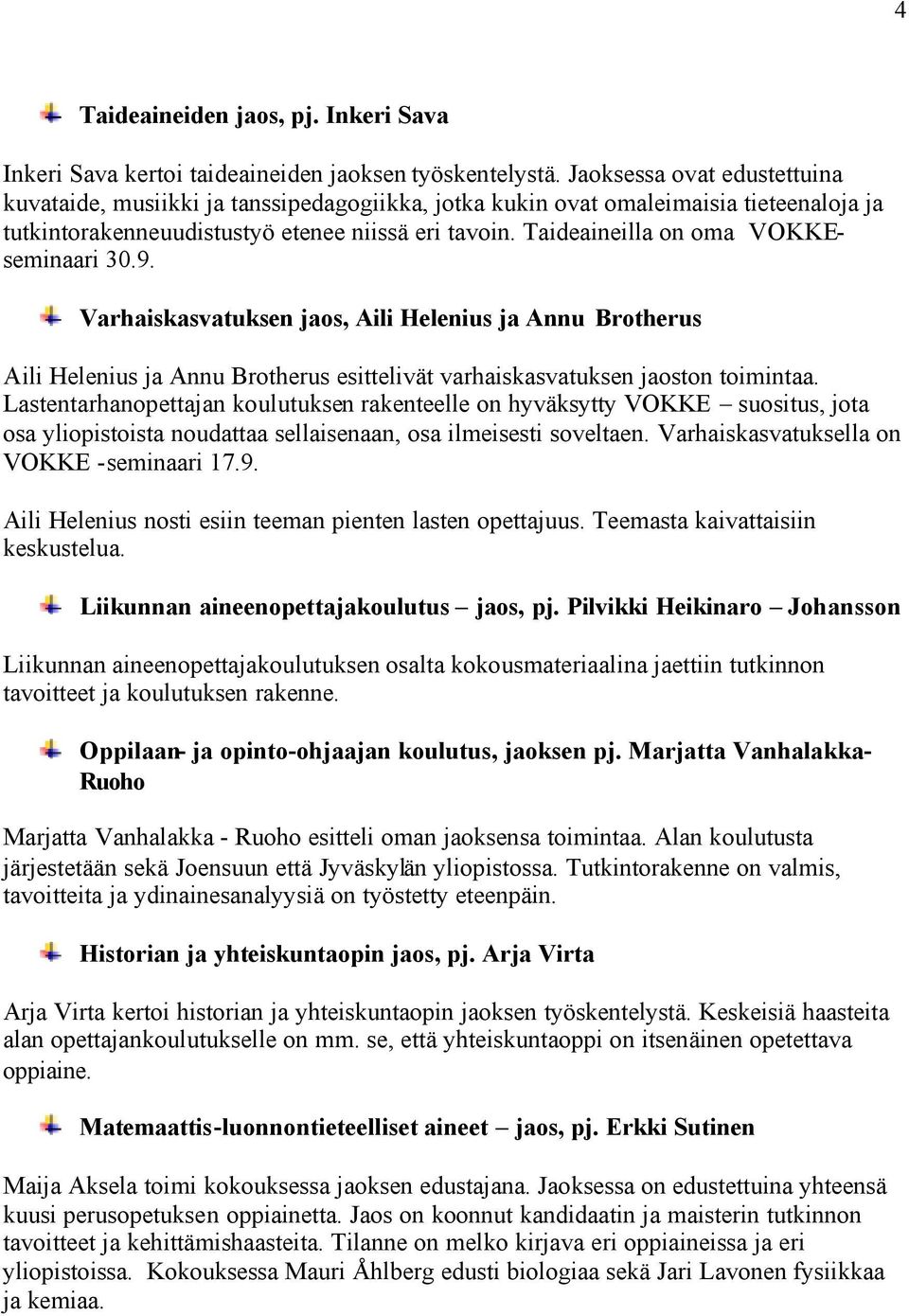 Taideaineilla on oma VOKKEseminaari 30.9. Varhaiskasvatuksen jaos, Aili Helenius ja Annu Brotherus Aili Helenius ja Annu Brotherus esittelivät varhaiskasvatuksen jaoston toimintaa.