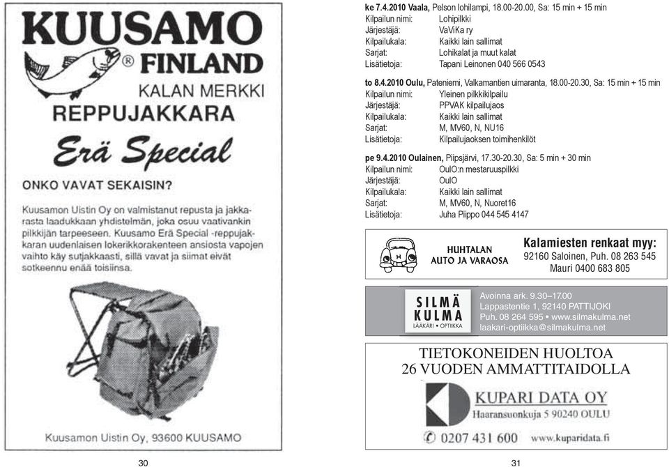 30, Sa: 5 min + 30 min Kilpailun nimi: OulO:n mestaruuspilkki OulO M, MV60, N, Nuoret16 Juha Piippo 044 545 4147 Kalamiesten renkaat myy: 92160 Saloinen, Puh.