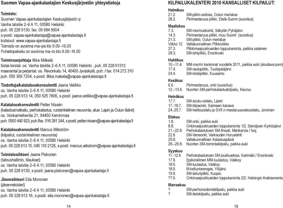 Vanha talvitie 2 6 A 11, 00580 Helsinki, puh. 09 228 91312 maanantai ja perjantai: os. Revonkatu 14, 40400 Jyväskylä, puh. / fax. 014 272 310 puh. 050 309 7204, s-posti: ilkka.