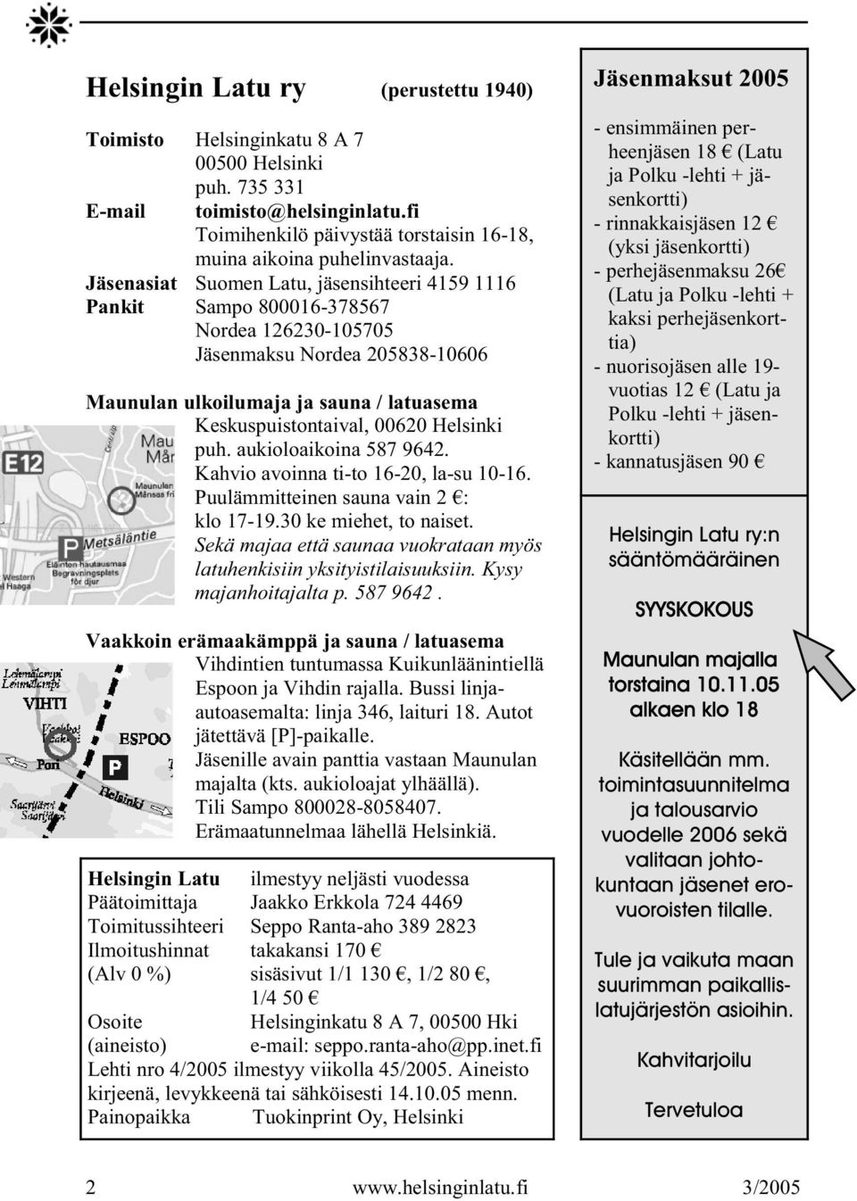 Helsinki puh. aukioloaikoina 587 9642. Kahvio avoinna ti-to 16-20, la-su 10-16. Puulämmitteinen sauna vain 2 : klo 17-19.30 ke miehet, to naiset.