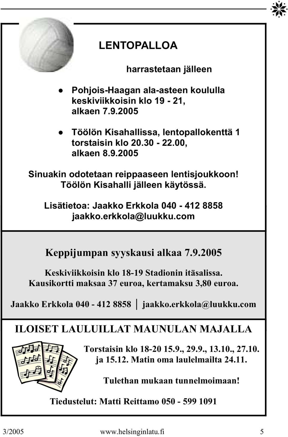 Kausikortti maksaa 37 euroa, kertamaksu 3,80 euroa. Jaakko Erkkola 040-412 8858 jaakko.erkkola@luukku.com ILOISET LAULUILLAT MAUNULAN MAJALLA Torstaisin klo 18-20 15.9., 29.9., 13.10., 27.10. ja 15.