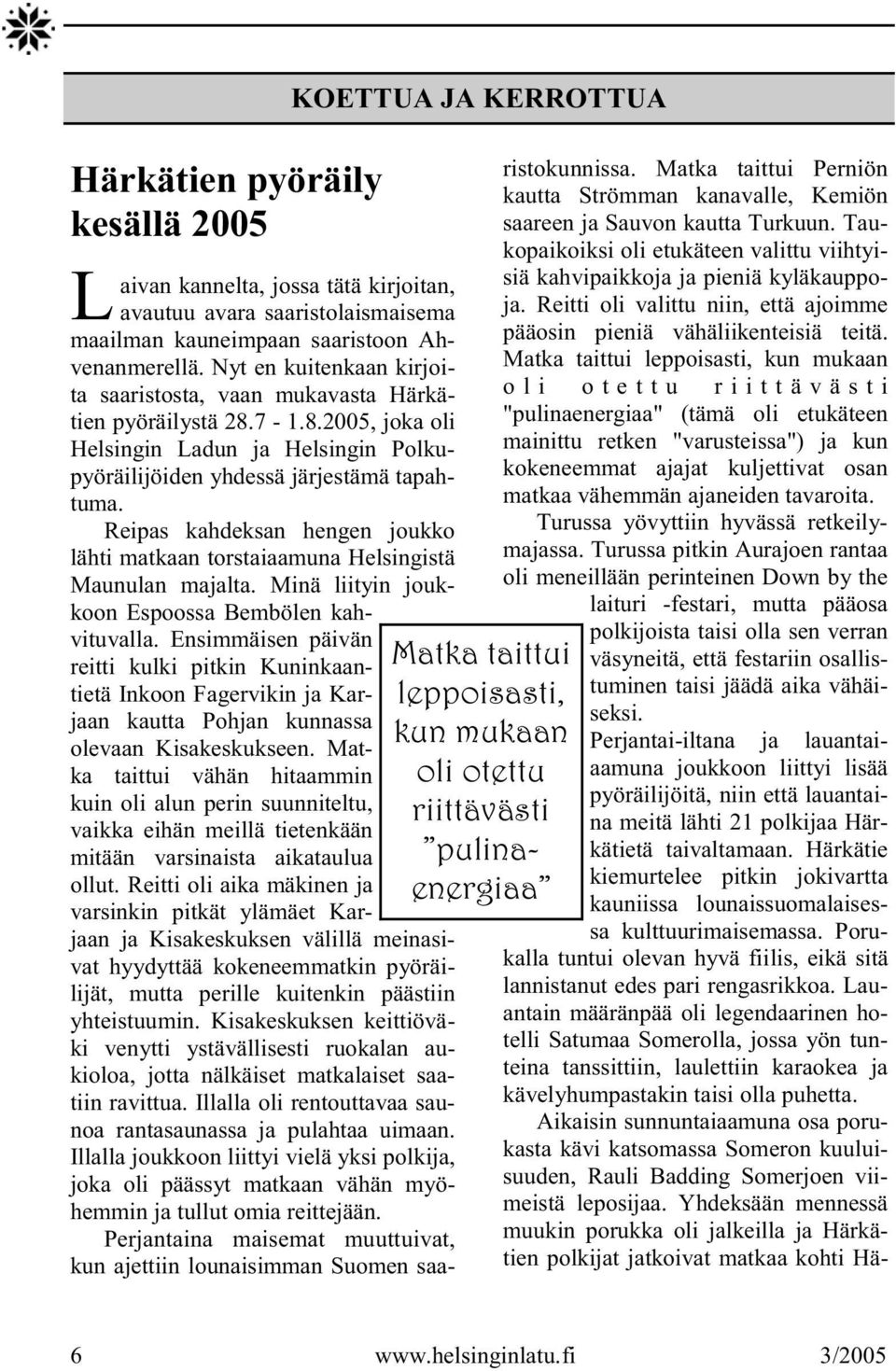 7-1.8.2005, joka oli Helsingin Ladun ja Helsingin Polkupyöräilijöiden yhdessä järjestämä tapahtuma. Reipas kahdeksan hengen joukko lähti matkaan torstaiaamuna Helsingistä Maunulan majalta.