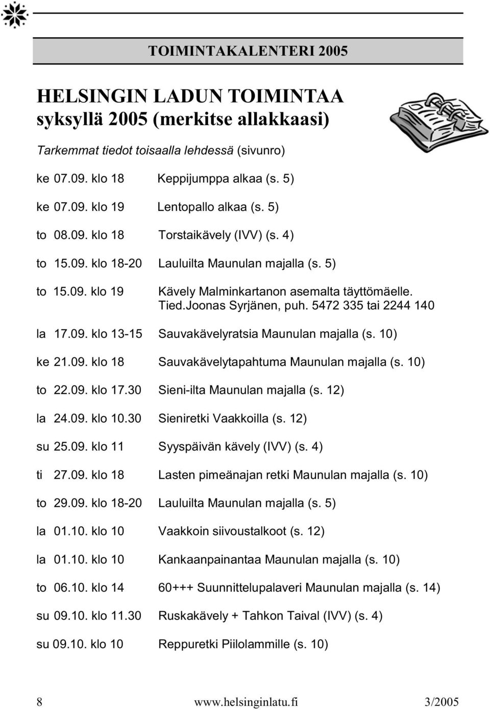 5472 335 tai 2244 140 la 17.09. klo 13-15 Sauvakävelyratsia Maunulan majalla (s. 10) ke 21.09. klo 18 Sauvakävelytapahtuma Maunulan majalla (s. 10) to 22.09. klo 17.30 Sieni-ilta Maunulan majalla (s.