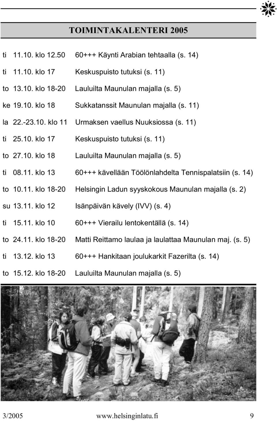 14) to 10.11. klo 18-20 Helsingin Ladun syyskokous Maunulan majalla (s. 2) su 13.11. klo 12 Isänpäivän kävely (IVV) (s. 4) ti 15.11. klo 10 60+++ Vierailu lentokentällä (s. 14) to 24.11. klo 18-20 Matti Reittamo laulaa ja laulattaa Maunulan maj.