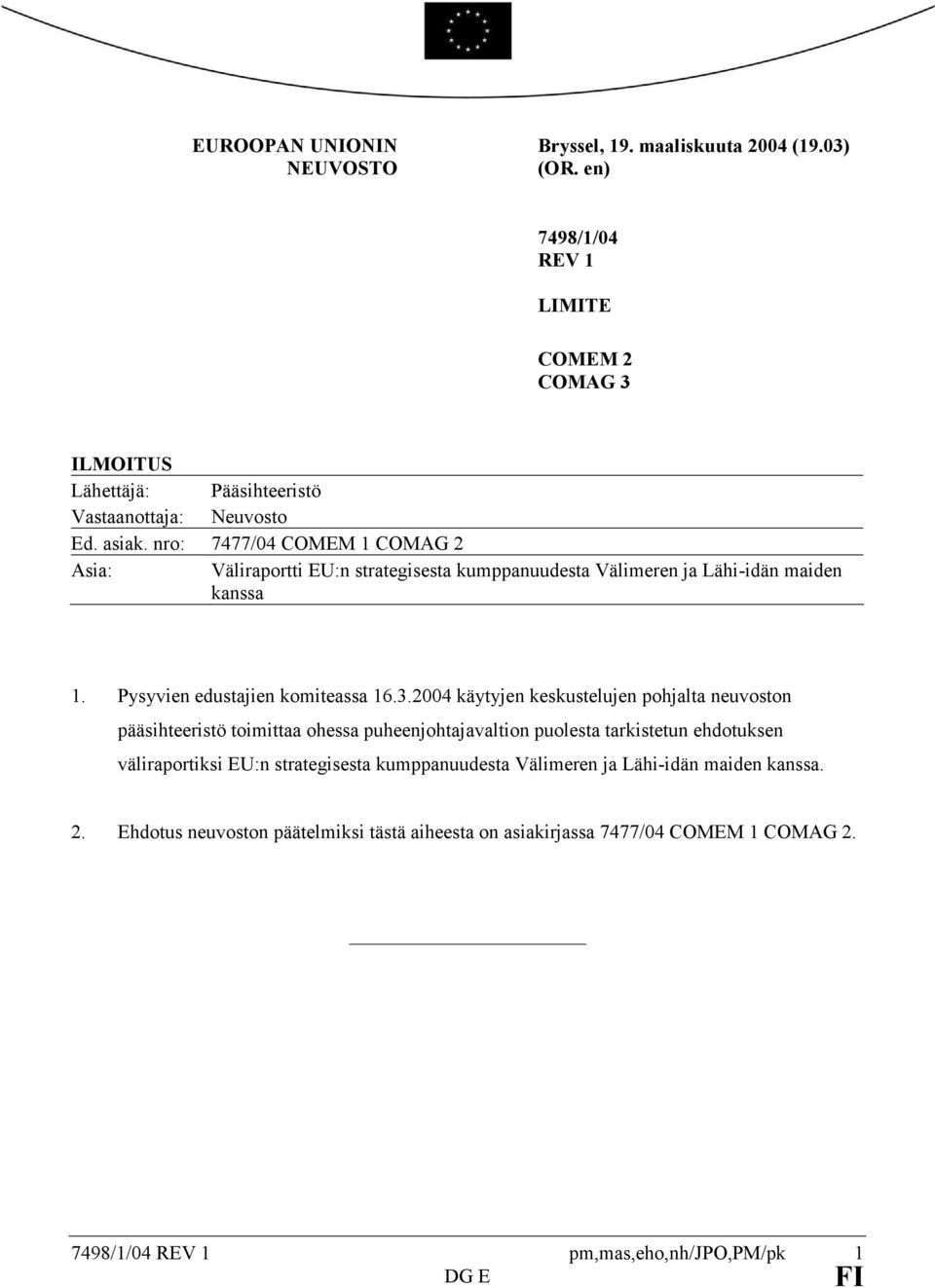 nro: 7477/04 COMEM 1 COMAG 2 Asia: Väliraportti EU:n strategisesta kumppanuudesta Välimeren ja Lähi-idän maiden kanssa 1. Pysyvien edustajien komiteassa 16.3.