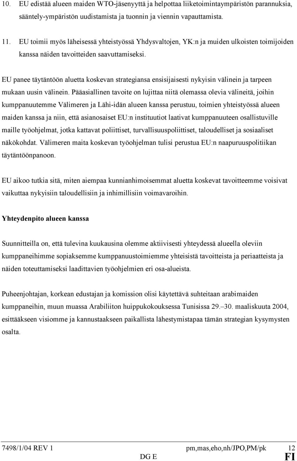 EU panee täytäntöön aluetta koskevan strategiansa ensisijaisesti nykyisin välinein ja tarpeen mukaan uusin välinein.