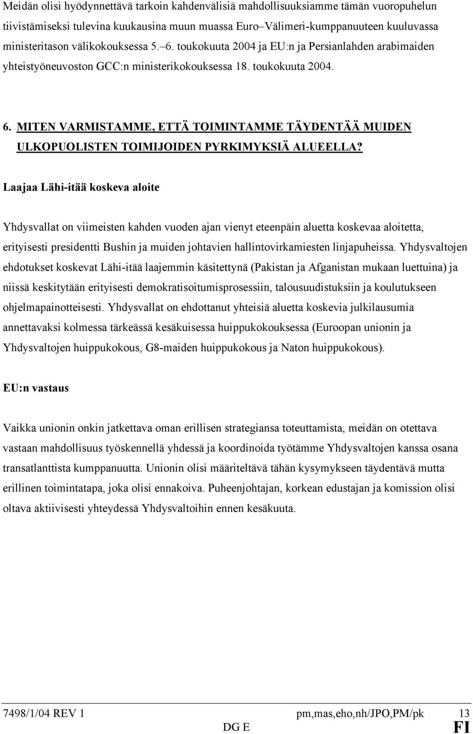 Laajaa Lähi-itää koskeva aloite Yhdysvallat on viimeisten kahden vuoden ajan vienyt eteenpäin aluetta koskevaa aloitetta, erityisesti presidentti Bushin ja muiden johtavien hallintovirkamiesten