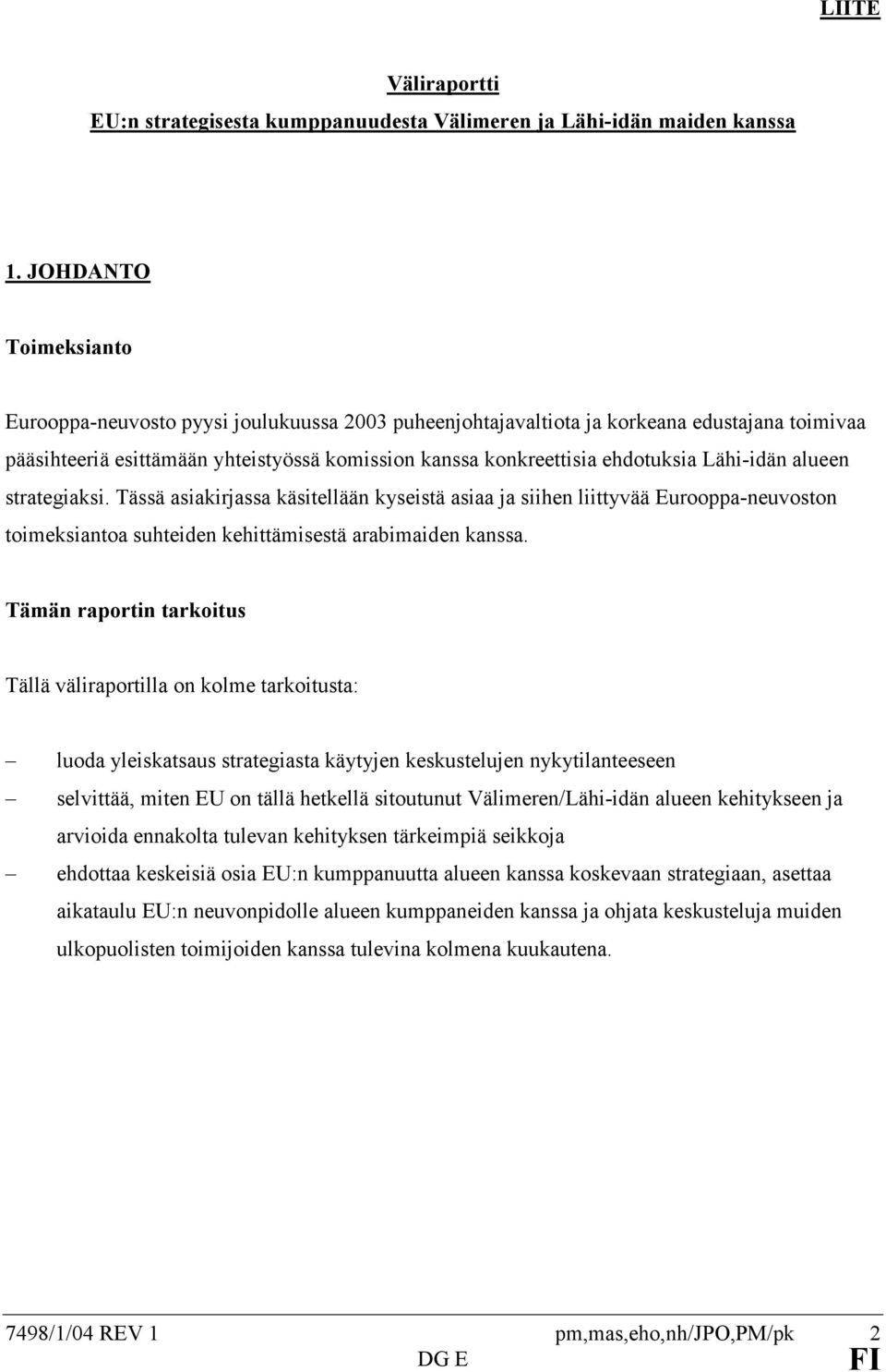 Lähi-idän alueen strategiaksi. Tässä asiakirjassa käsitellään kyseistä asiaa ja siihen liittyvää Eurooppa-neuvoston toimeksiantoa suhteiden kehittämisestä arabimaiden kanssa.