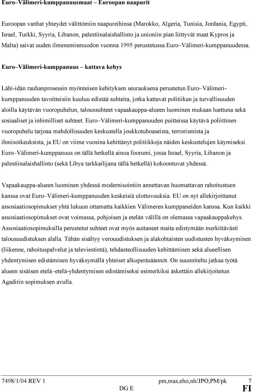 Euro Välimeri-kumppanuus kattava kehys Lähi-idän rauhanprosessin myönteisen kehityksen seurauksena perustetun Euro Välimerikumppanuuden tavoitteisiin kuuluu edistää suhteita, jotka kattavat