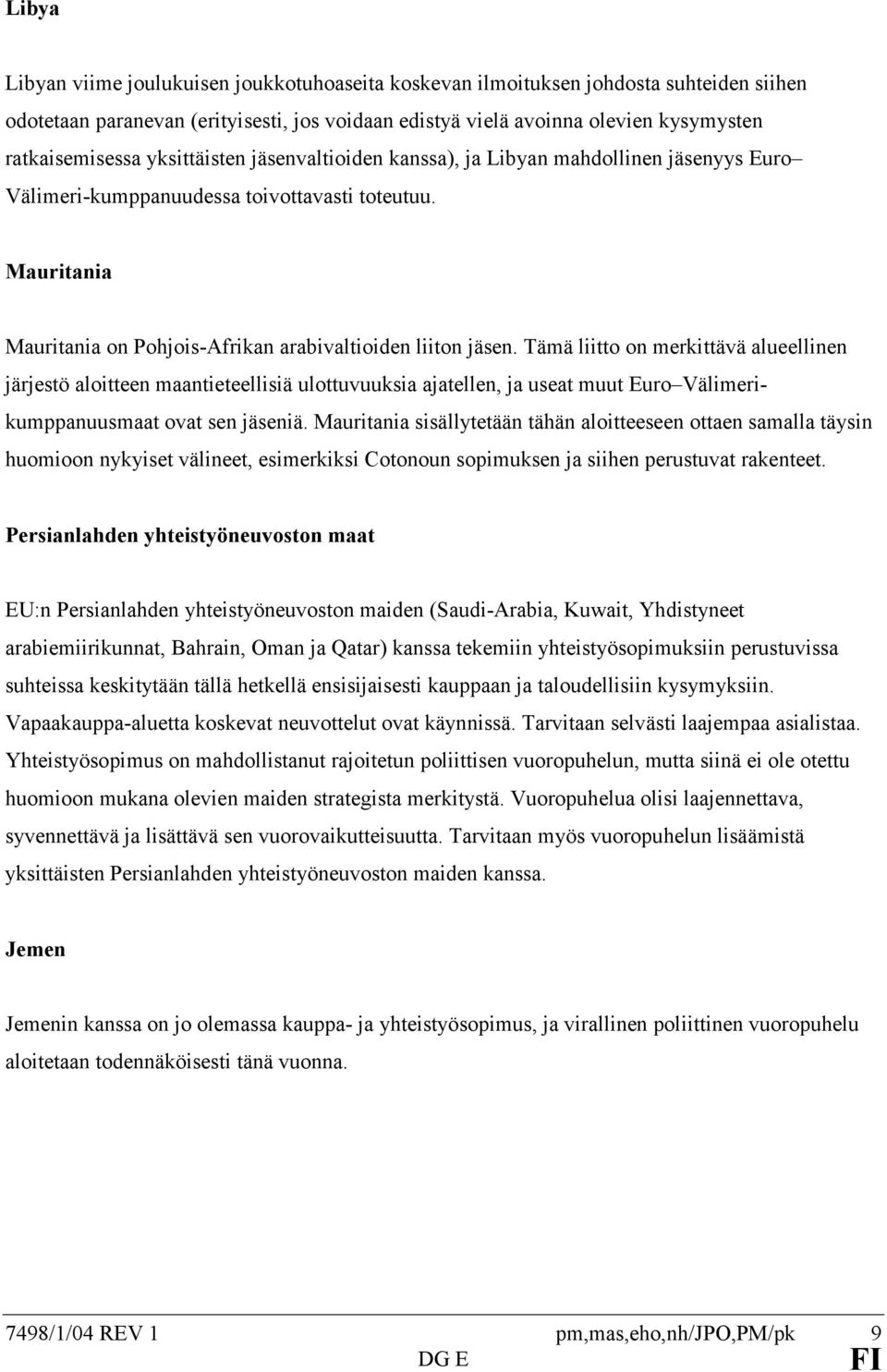 Tämä liitto on merkittävä alueellinen järjestö aloitteen maantieteellisiä ulottuvuuksia ajatellen, ja useat muut Euro Välimerikumppanuusmaat ovat sen jäseniä.