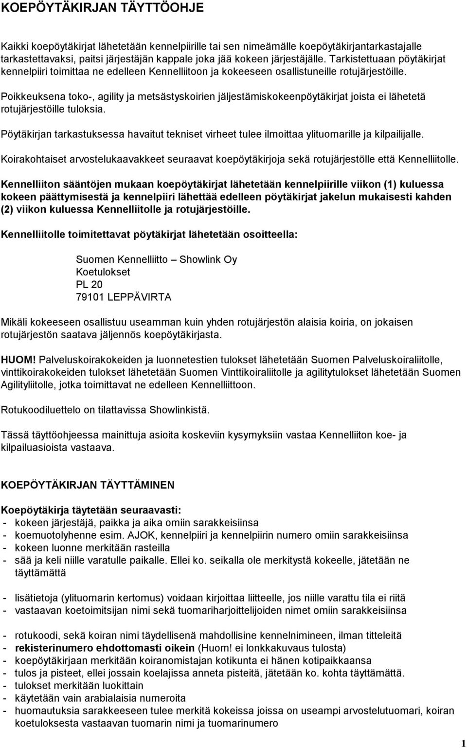 Poikkeuksena toko-, agility ja metsästyskoirien jäljestämiskokeenpöytäkirjat joista ei lähetetä rotujärjestöille tuloksia.