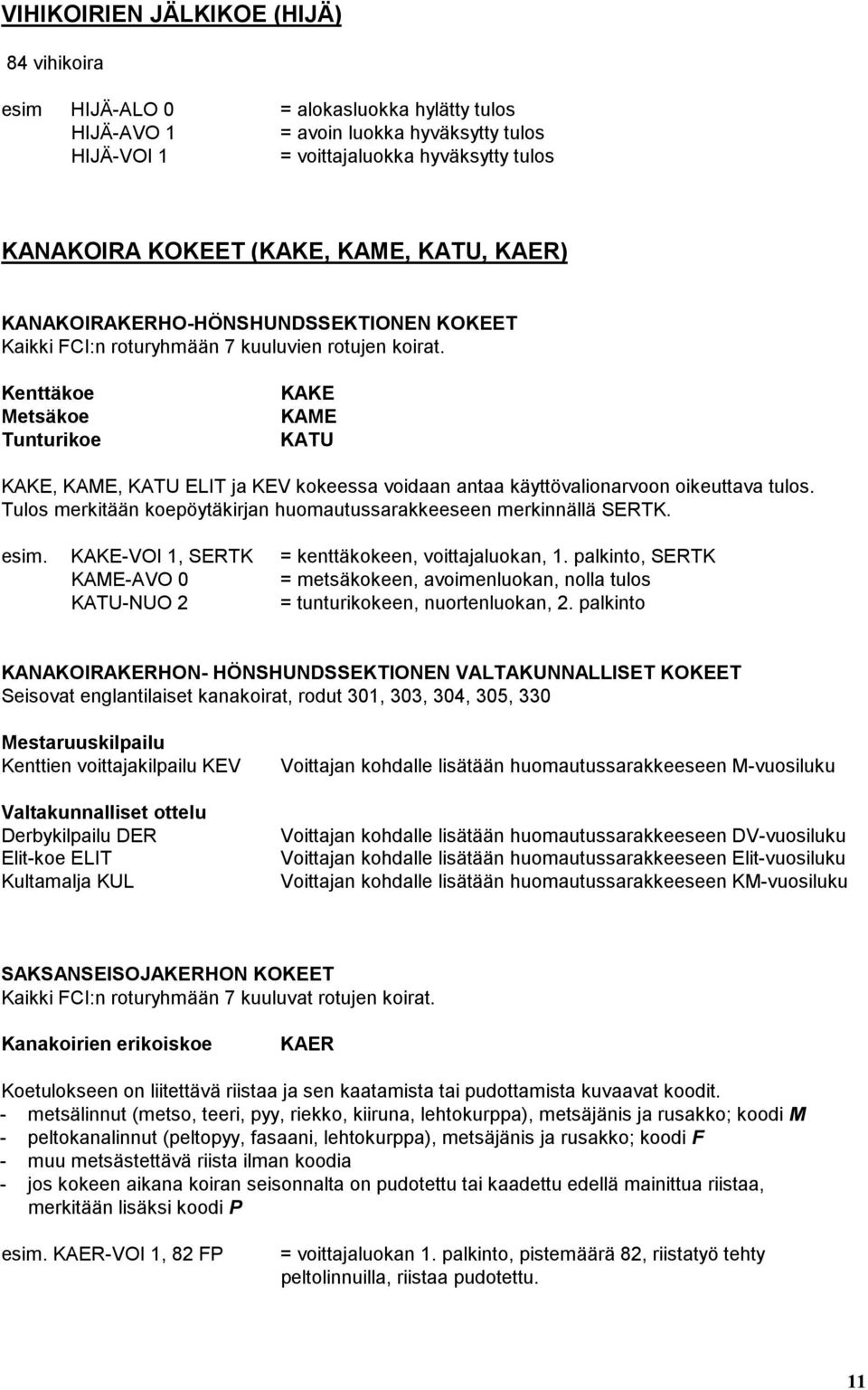 Kenttäkoe Metsäkoe Tunturikoe KAKE KAME KATU KAKE, KAME, KATU ELIT ja KEV kokeessa voidaan antaa käyttövalionarvoon oikeuttava tulos.