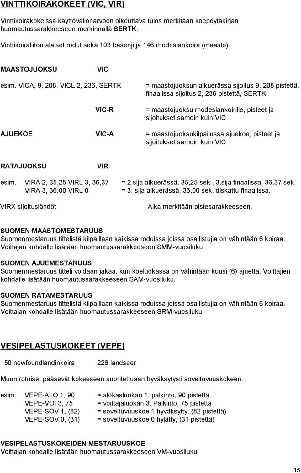 VICA, 9, 208, VICL 2, 236, SERTK VIC-R = maastojuoksun alkuerässä sijoitus 9, 208 pistettä, finaalissa sijoitus 2, 236 pistettä, SERTK = maastojuoksu rhodesiankoirille, pisteet ja sijoitukset samoin