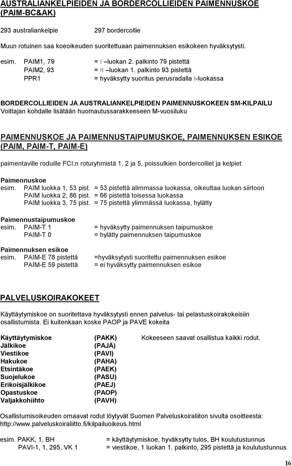 palkinto 93 pistettä PPR1 = hyväksytty suoritus perusradalla I-luokassa BORDERCOLLIEIDEN JA AUSTRALIANKELPIEIDEN PAIMENNUSKOKEEN SM-KILPAILU PAIMENNUSKOE JA PAIMENNUSTAIPUMUSKOE, PAIMENNUKSEN ESIKOE