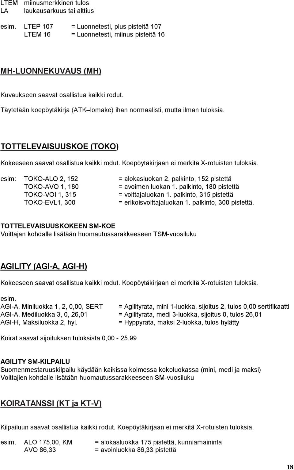 Täytetään koepöytäkirja (ATK lomake) ihan normaalisti, mutta ilman tuloksia. TOTTELEVAISUUSKOE (TOKO) Kokeeseen saavat osallistua kaikki rodut. Koepöytäkirjaan ei merkitä X-rotuisten tuloksia.