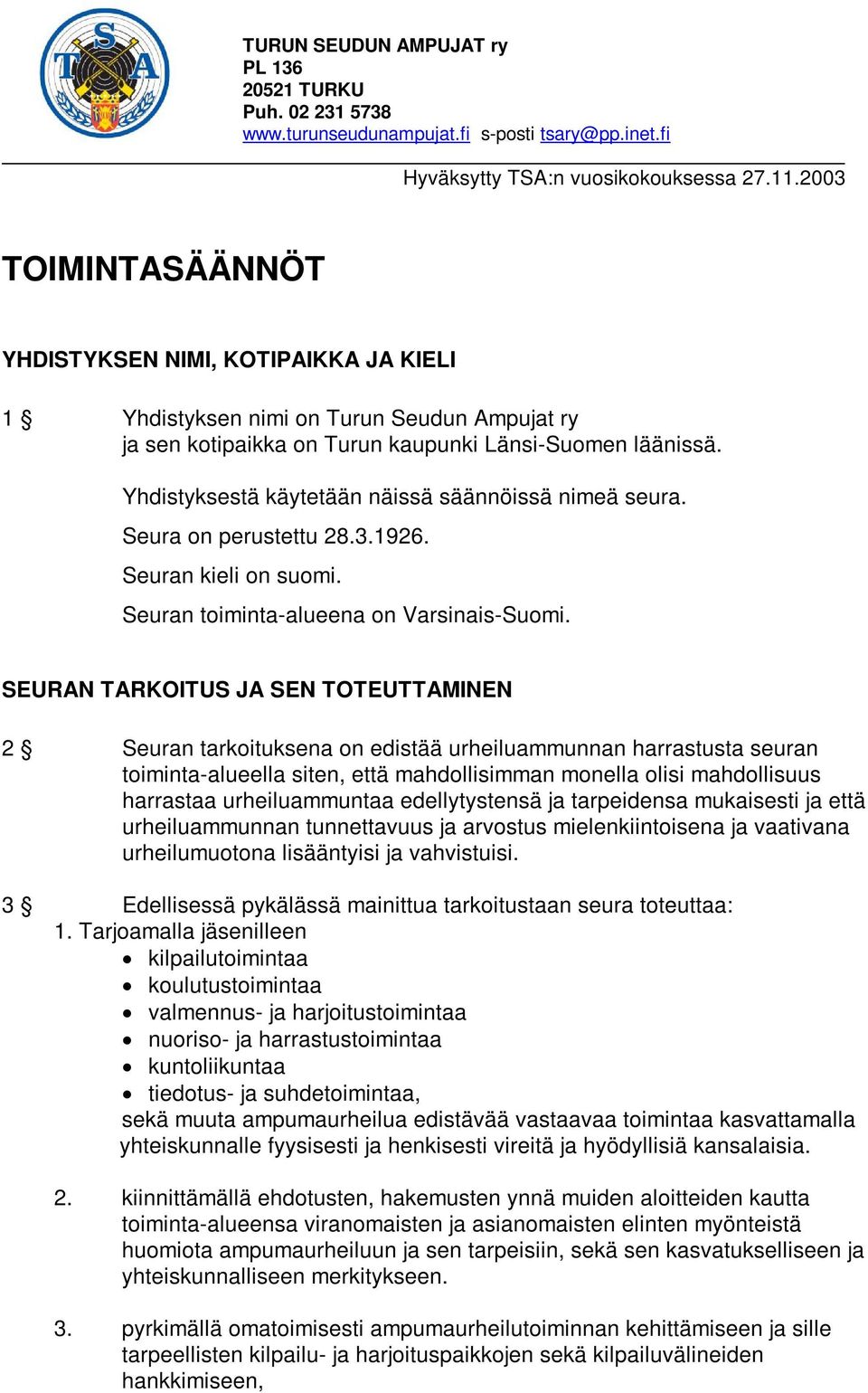 Yhdistyksestä käytetään näissä säännöissä nimeä seura. Seura on perustettu 28.3.1926. Seuran kieli on suomi. Seuran toiminta-alueena on Varsinais-Suomi.