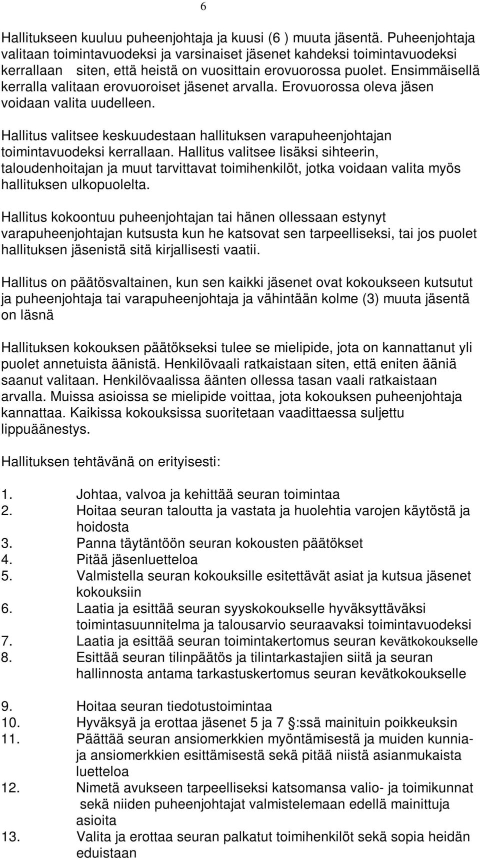 Ensimmäisellä kerralla valitaan erovuoroiset jäsenet arvalla. Erovuorossa oleva jäsen voidaan valita uudelleen.