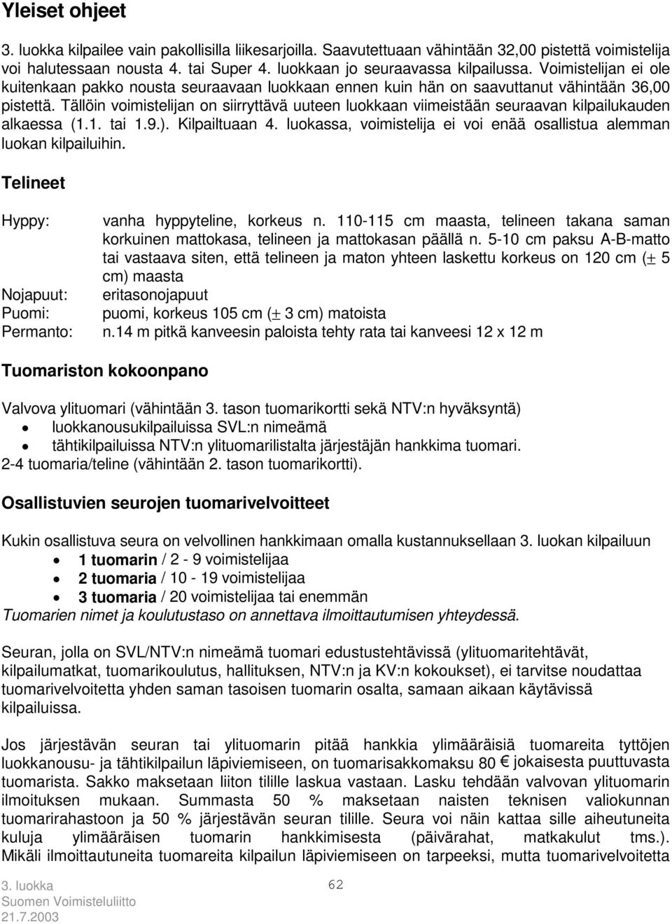 Tällöin voimistelijan on siirryttävä uuteen luokkaan viimeistään seuraavan kilpailukauden alkaessa (1.1. tai 1.9.). Kilpailtuaan 4.