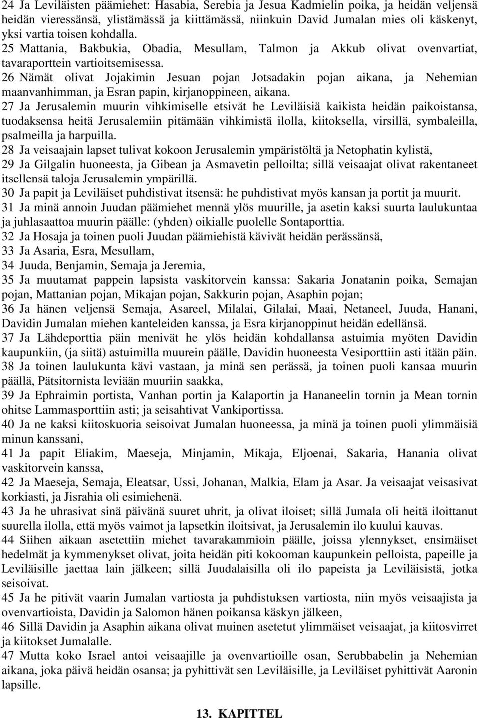 26 Nämät olivat Jojakimin Jesuan pojan Jotsadakin pojan aikana, ja Nehemian maanvanhimman, ja Esran papin, kirjanoppineen, aikana.