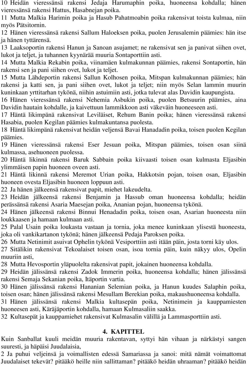 12 Hänen vieressänsä rakensi Sallum Haloeksen poika, puolen Jerusalemin päämies: hän itse ja hänen tyttärensä.