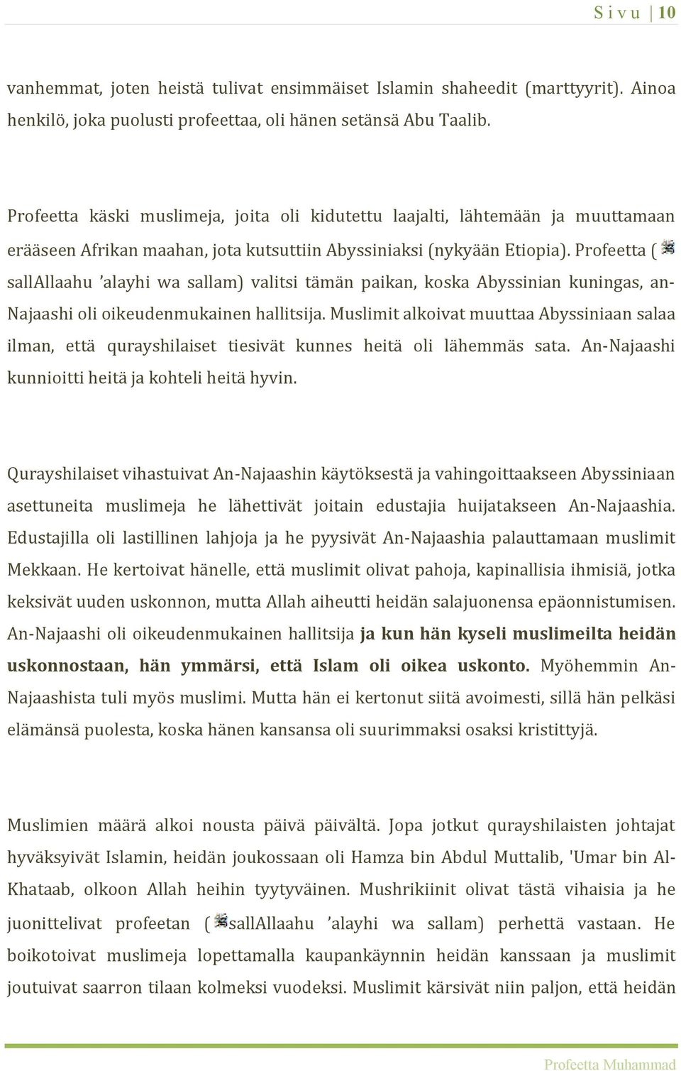 Profeetta ( sallallaahu alayhi wa sallam) valitsi tämän paikan, koska Abyssinian kuningas, an- Najaashi oli oikeudenmukainen hallitsija.