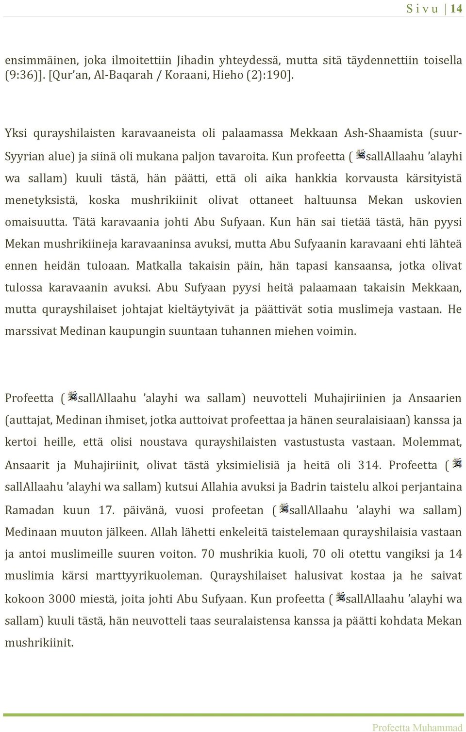 Kun profeetta ( sallallaahu alayhi wa sallam) kuuli tästä, hän päätti, että oli aika hankkia korvausta kärsityistä menetyksistä, koska mushrikiinit olivat ottaneet haltuunsa Mekan uskovien omaisuutta.