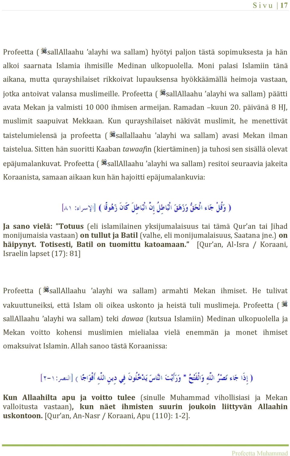 Profeetta ( sallallaahu alayhi wa sallam) päätti avata Mekan ja valmisti 10 000 ihmisen armeijan. Ramadan kuun 20. päivänä 8 HJ, muslimit saapuivat Mekkaan.