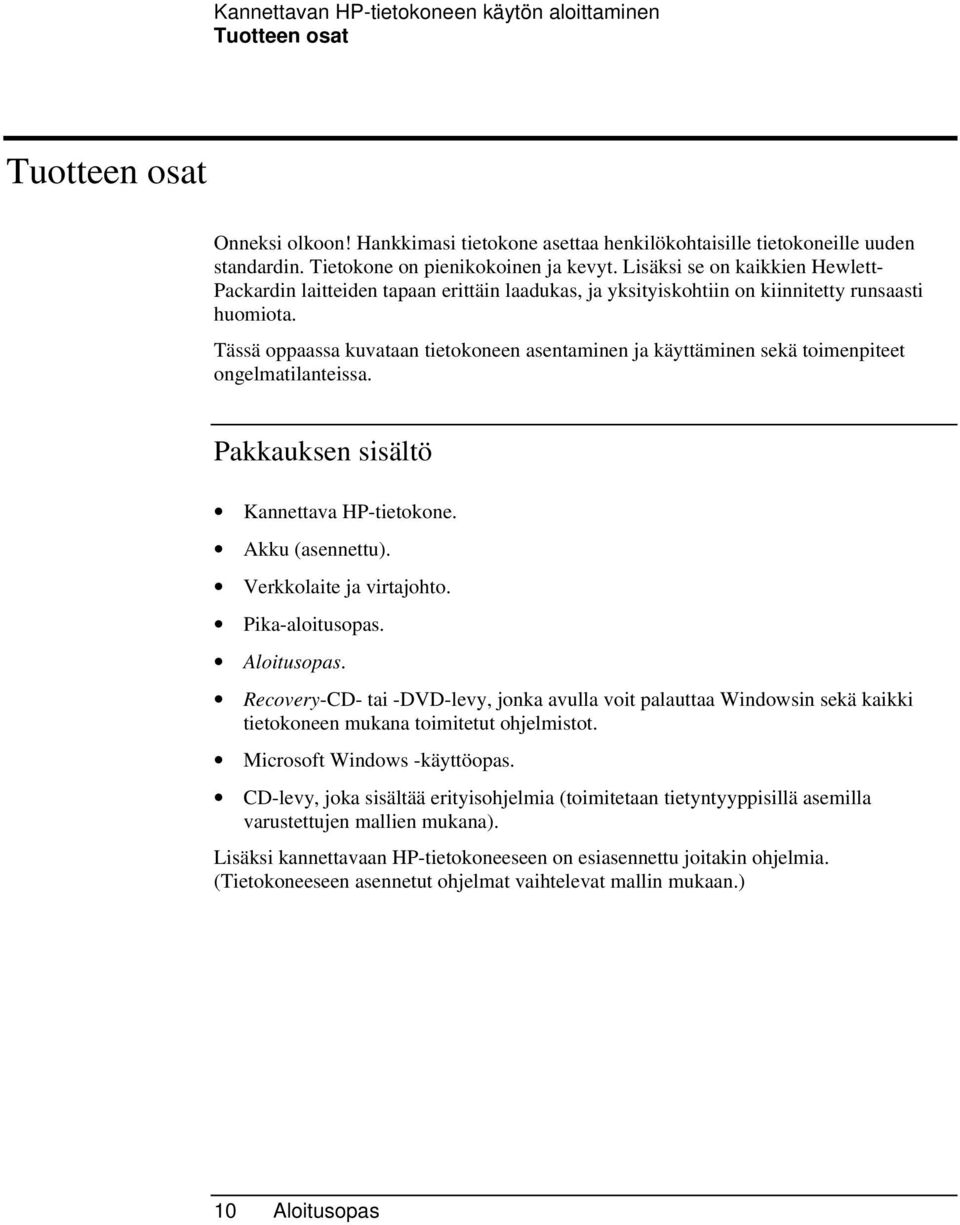 Tässä oppaassa kuvataan tietokoneen asentaminen ja käyttäminen sekä toimenpiteet ongelmatilanteissa. Pakkauksen sisältö Kannettava HP-tietokone. Akku (asennettu). Verkkolaite ja virtajohto.