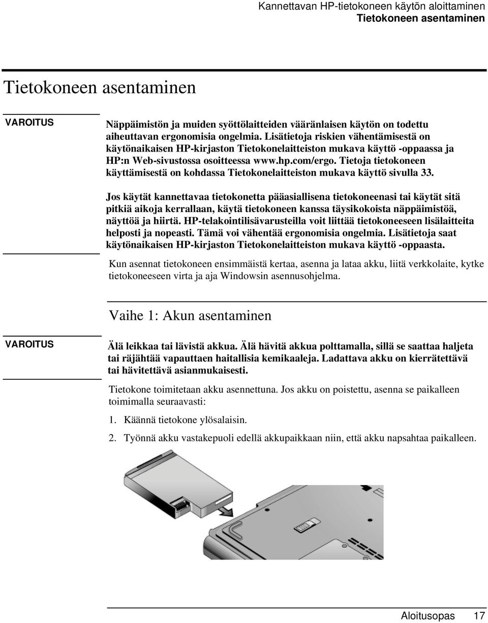 Tietoja tietokoneen käyttämisestä on kohdassa Tietokonelaitteiston mukava käyttö sivulla 33.