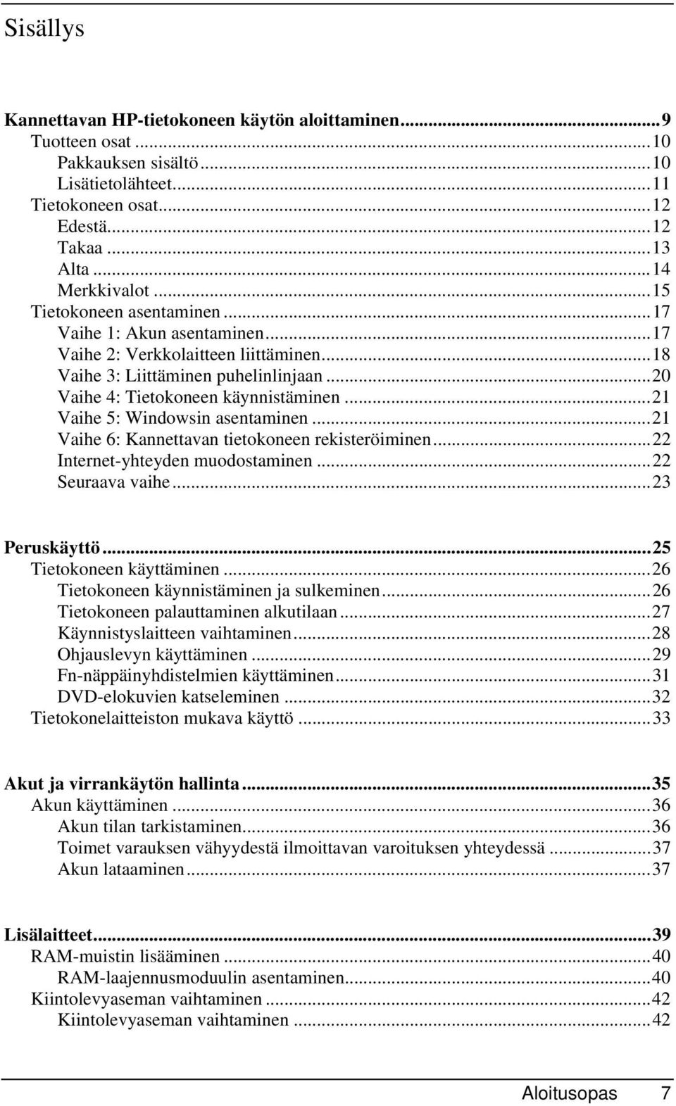 ..21 Vaihe 5: Windowsin asentaminen...21 Vaihe 6: Kannettavan tietokoneen rekisteröiminen...22 Internet-yhteyden muodostaminen...22 Seuraava vaihe...23 Peruskäyttö...25 Tietokoneen käyttäminen.