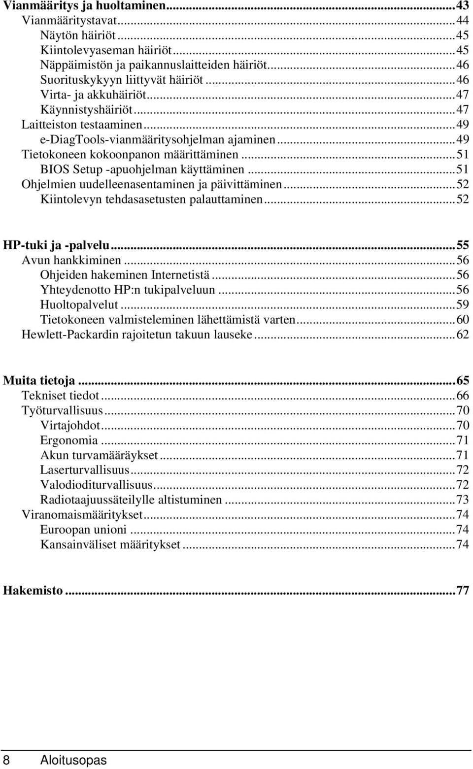 ..51 BIOS Setup -apuohjelman käyttäminen...51 Ohjelmien uudelleenasentaminen ja päivittäminen...52 Kiintolevyn tehdasasetusten palauttaminen...52 HP-tuki ja -palvelu...55 Avun hankkiminen.