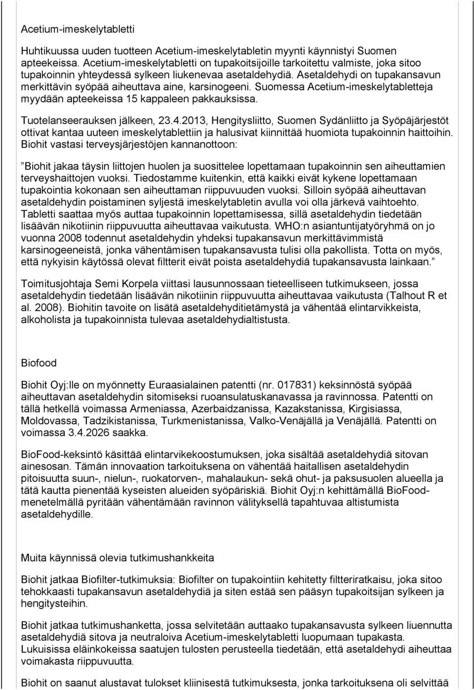 Asetaldehydi on tupakansavun merkittävin syöpää aiheuttava aine, karsinogeeni. Suomessa Acetium-imeskelytabletteja myydään apteekeissa 15 kappaleen pakkauksissa. Tuotelanseerauksen jälkeen, 23.4.