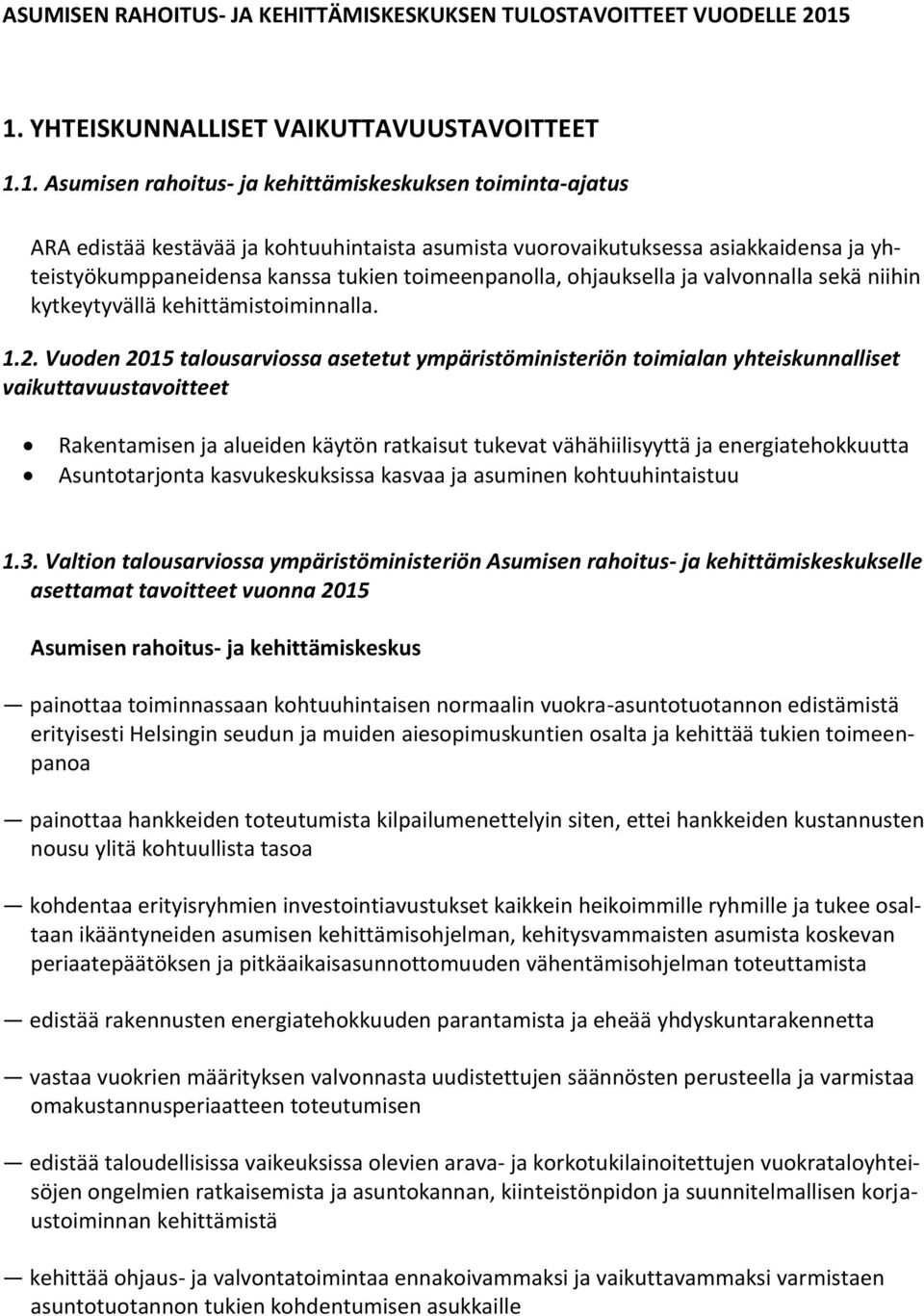 yhteistyökumppaneidensa kanssa tukien toimeenpanolla, ohjauksella ja valvonnalla sekä niihin kytkeytyvällä kehittämistoiminnalla. 1.2.