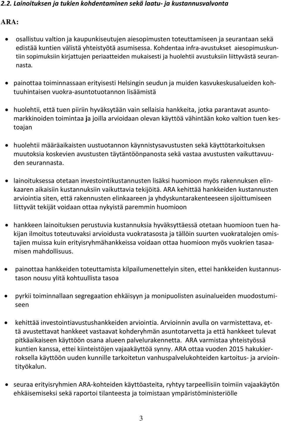 painottaa toiminnassaan erityisesti Helsingin seudun ja muiden kasvukeskusalueiden kohtuuhintaisen vuokra-asuntotuotannon lisäämistä huolehtii, että tuen piiriin hyväksytään vain sellaisia hankkeita,