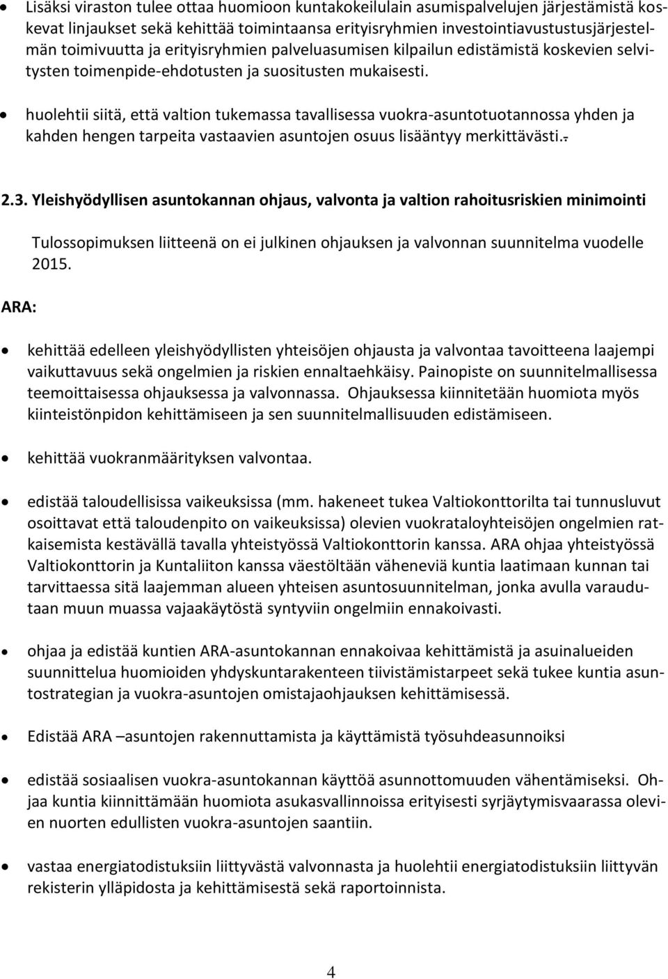 huolehtii siitä, että valtion tukemassa tavallisessa vuokra-asuntotuotannossa yhden ja kahden hengen tarpeita vastaavien asuntojen osuus lisääntyy merkittävästi.. 2.3.