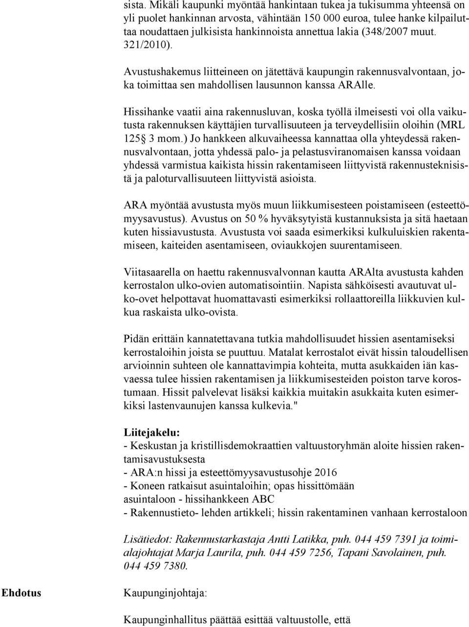 (348/2007 muut. 321/2010). Avustushakemus liitteineen on jätettävä kaupungin rakennusvalvontaan, joka toimittaa sen mahdollisen lausunnon kanssa ARAlle.