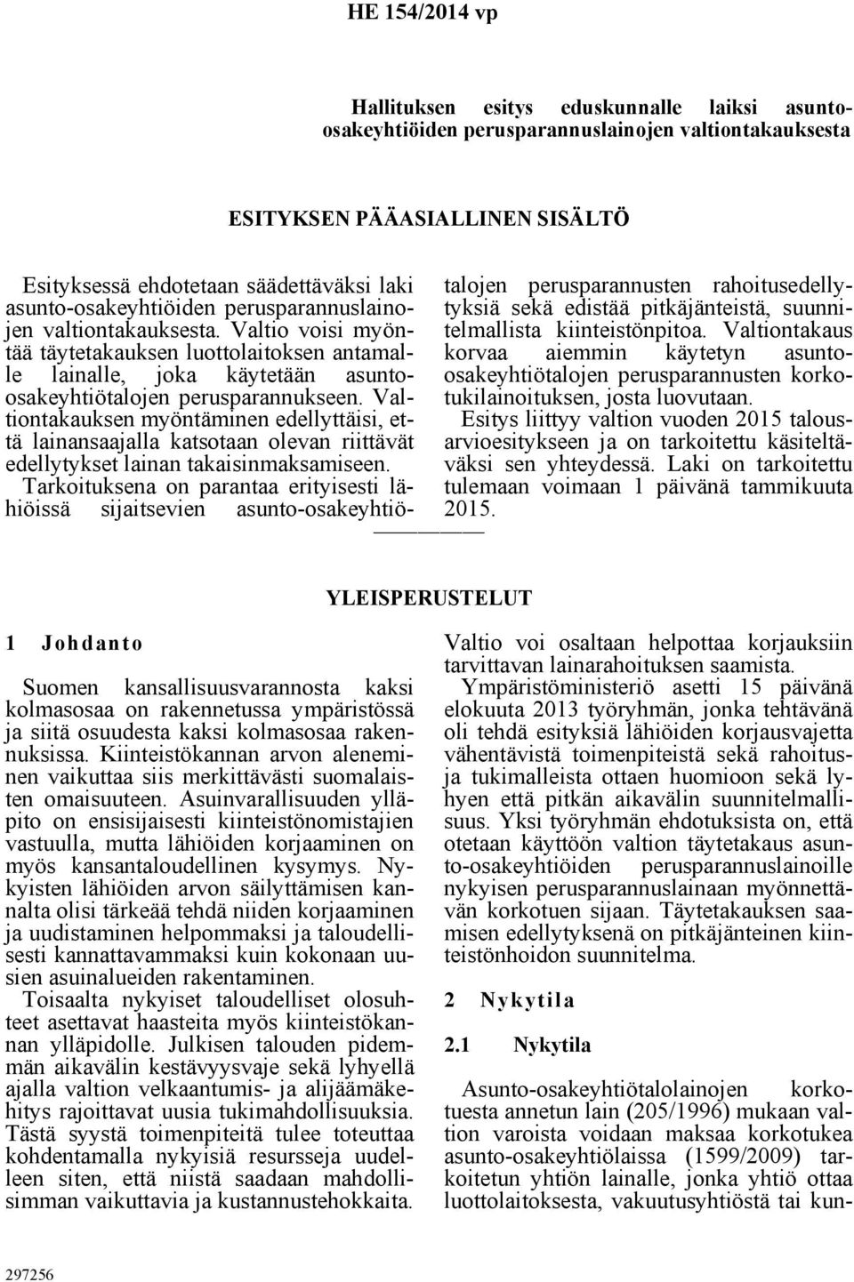 Valtiontakauksen myöntäminen edellyttäisi, että lainansaajalla katsotaan olevan riittävät edellytykset lainan takaisinmaksamiseen.