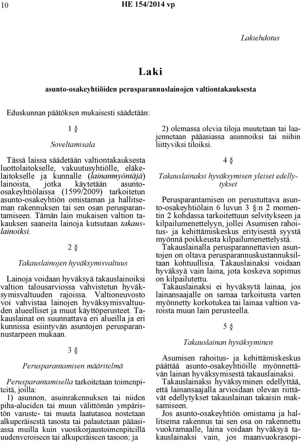 hallitseman rakennuksen tai sen osan perusparantamiseen. Tämän lain mukaisen valtion takauksen saaneita lainoja kutsutaan takauslainoiksi.