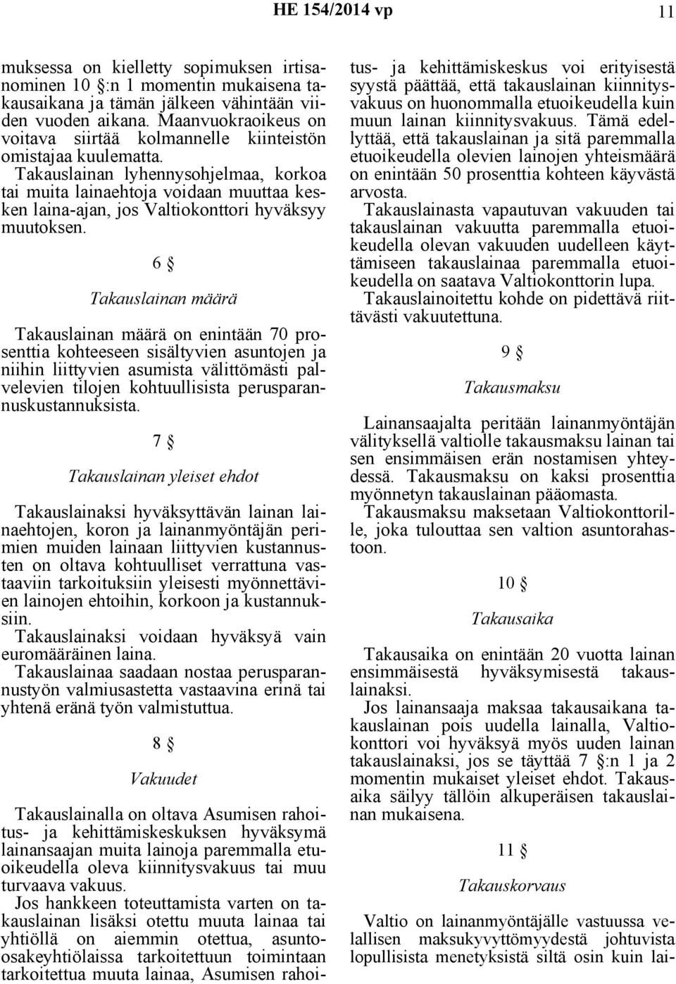 Takauslainan lyhennysohjelmaa, korkoa tai muita lainaehtoja voidaan muuttaa kesken laina-ajan, jos Valtiokonttori hyväksyy muutoksen.