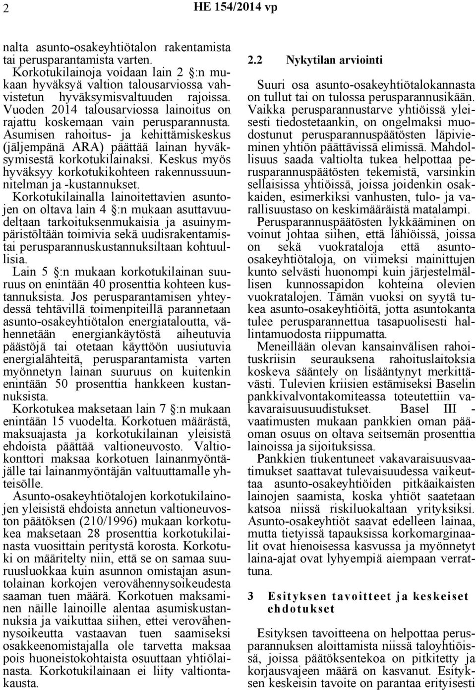Asumisen rahoitus- ja kehittämiskeskus (jäljempänä ARA) päättää lainan hyväksymisestä korkotukilainaksi. Keskus myös hyväksyy korkotukikohteen rakennussuunnitelman ja -kustannukset.