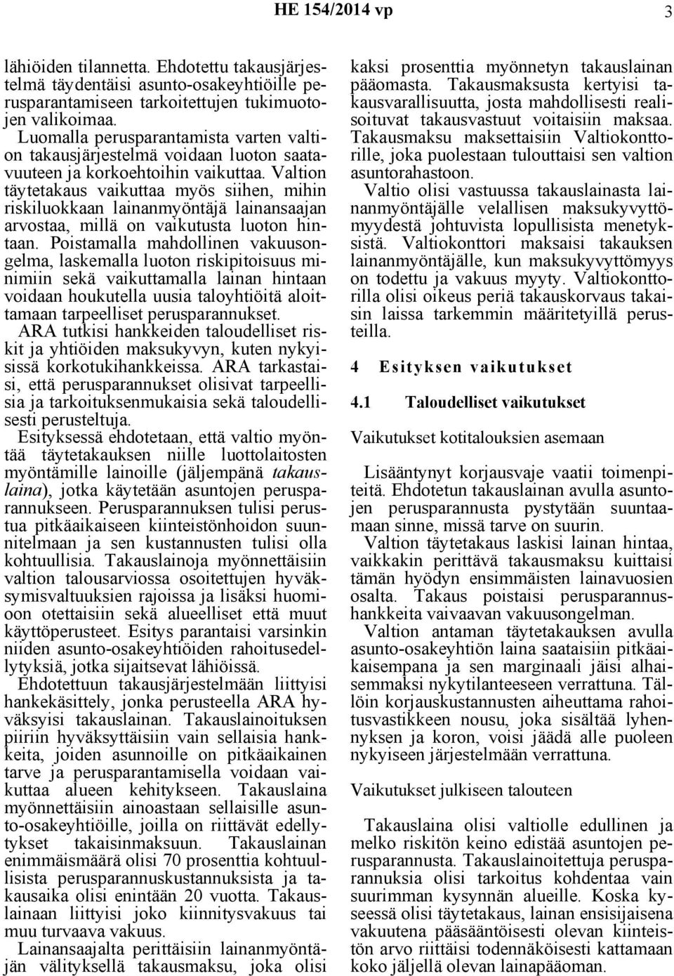 Valtion täytetakaus vaikuttaa myös siihen, mihin riskiluokkaan lainanmyöntäjä lainansaajan arvostaa, millä on vaikutusta luoton hintaan.