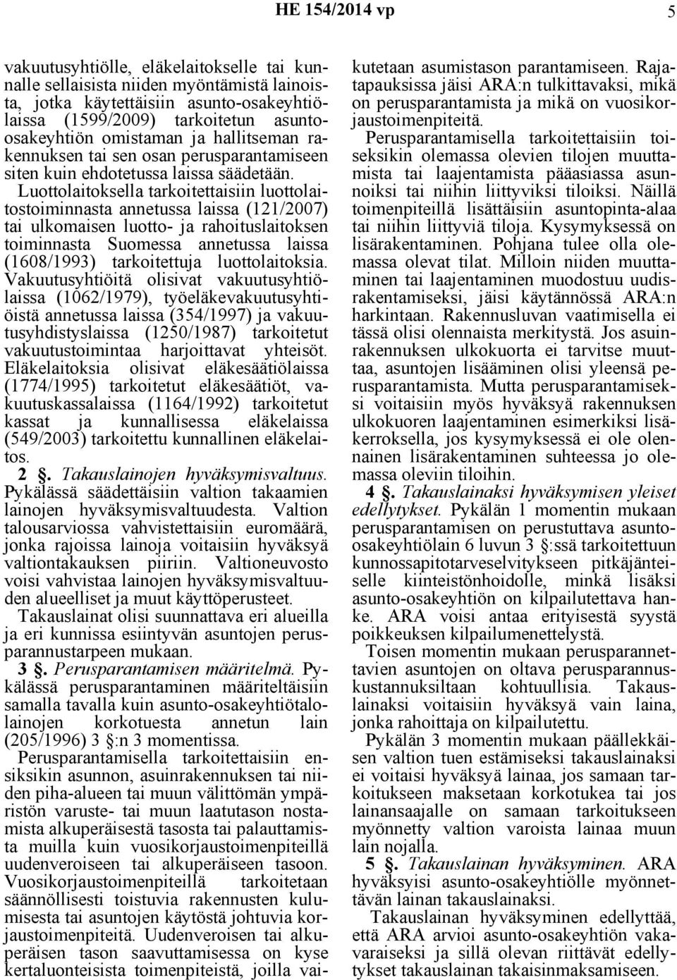 Luottolaitoksella tarkoitettaisiin luottolaitostoiminnasta annetussa laissa (121/2007) tai ulkomaisen luotto- ja rahoituslaitoksen toiminnasta Suomessa annetussa laissa (1608/1993) tarkoitettuja
