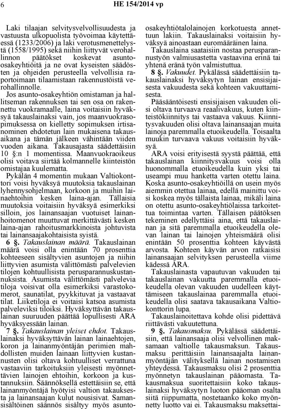 Jos asunto-osakeyhtiön omistaman ja hallitseman rakennuksen tai sen osa on rakennettu vuokramaalle, laina voitaisiin hyväksyä takauslainaksi vain, jos maanvuokrasopimuksessa on kielletty sopimuksen