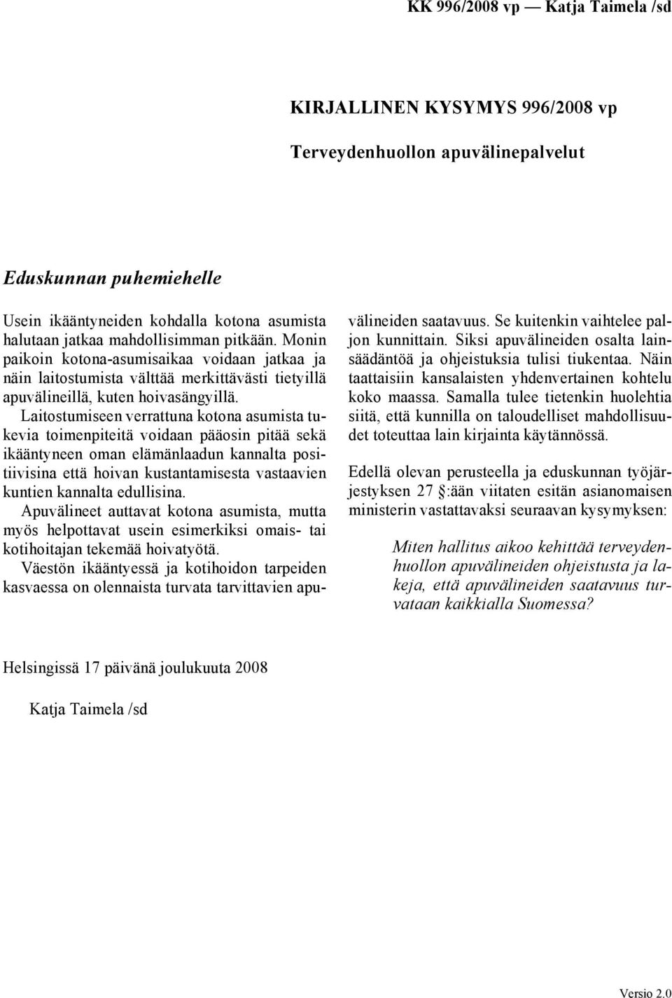 Laitostumiseen verrattuna kotona asumista tukevia toimenpiteitä voidaan pääosin pitää sekä ikääntyneen oman elämänlaadun kannalta positiivisina että hoivan kustantamisesta vastaavien kuntien kannalta