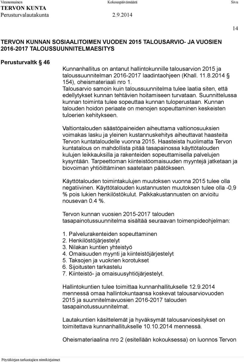 Talousarvio samoin kuin taloussuunnitelma tulee laatia siten, että edellytykset kunnan tehtävien hoitamiseen turvataan. Suunnittelussa kunnan toiminta tulee sopeuttaa kunnan tuloperustaan.