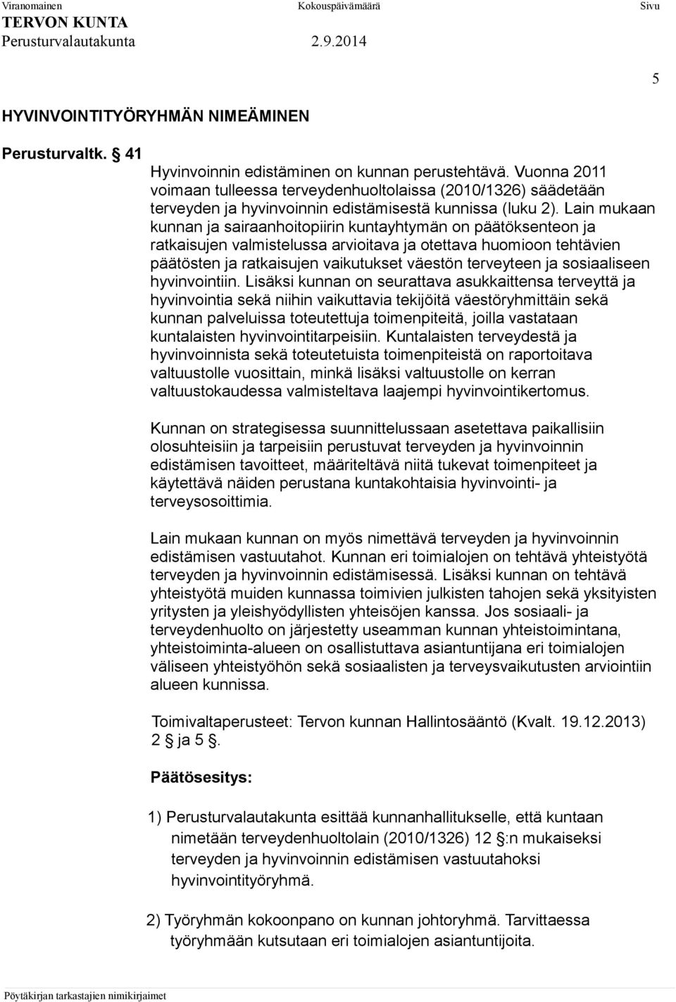 Lain mukaan kunnan ja sairaanhoitopiirin kuntayhtymän on päätöksenteon ja ratkaisujen valmistelussa arvioitava ja otettava huomioon tehtävien päätösten ja ratkaisujen vaikutukset väestön terveyteen