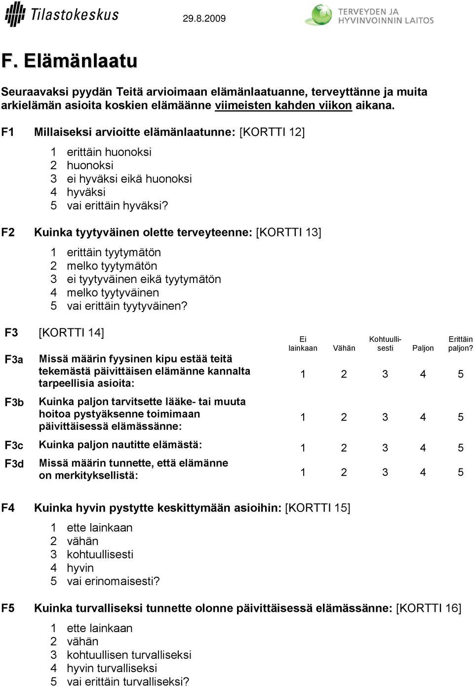 F2 Kuinka tyytyväinen olette terveyteenne: [KORTTI 13] 1 erittäin tyytymätön 2 melko tyytymätön 3 ei tyytyväinen eikä tyytymätön 4 melko tyytyväinen 5 vai erittäin tyytyväinen?