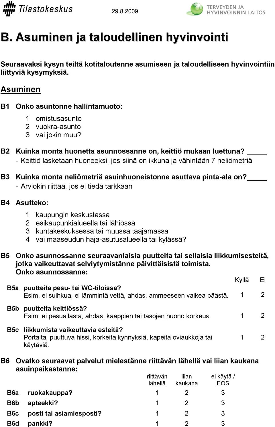 - Keittiö lasketaan huoneeksi, jos siinä on ikkuna ja vähintään 7 neliömetriä B3 Kuinka monta neliömetriä asuinhuoneistonne asuttava pinta-ala on?