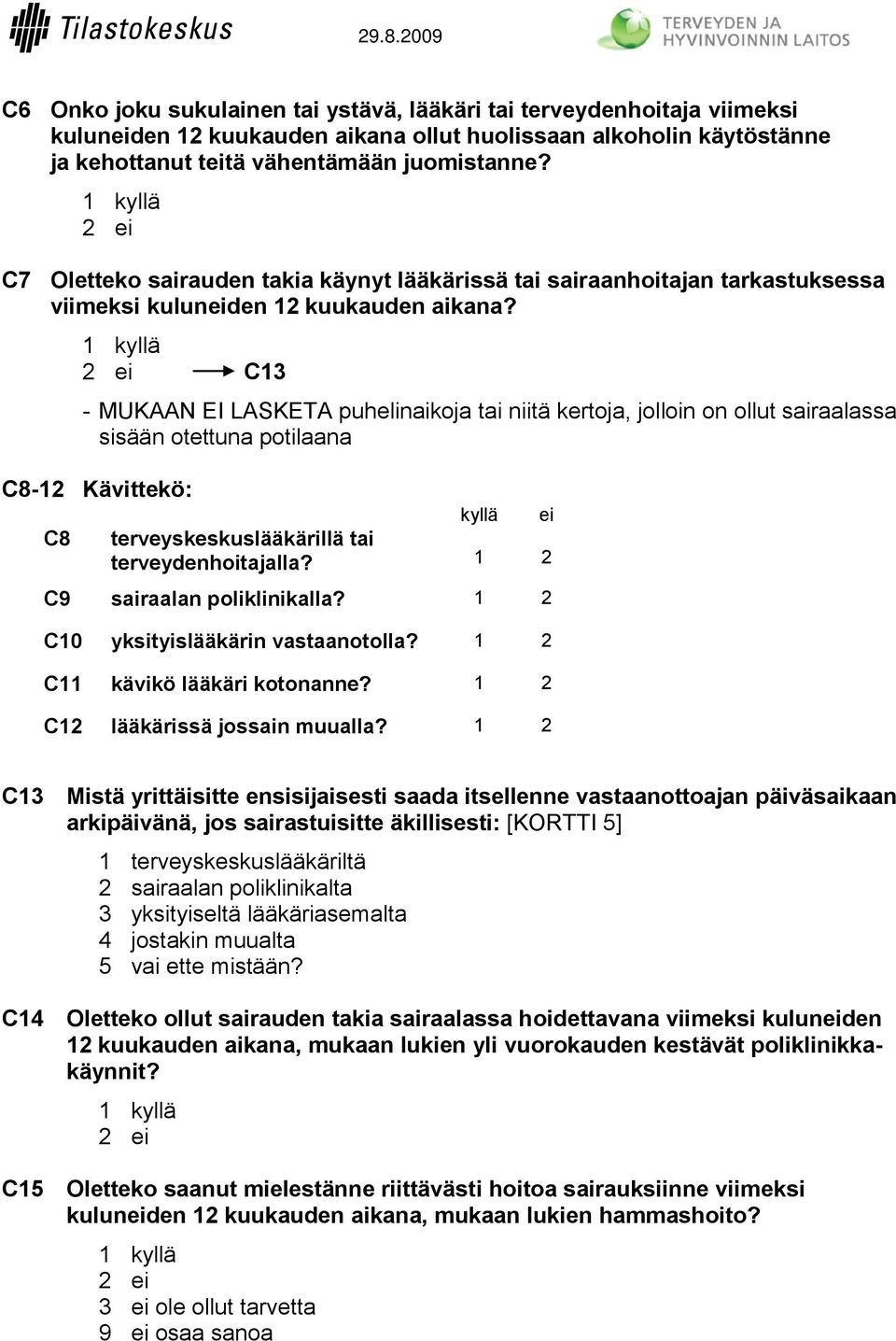 C13 - MUKAAN EI LASKETA puhelinaikoja tai niitä kertoja, jolloin on ollut sairaalassa sisään otettuna potilaana C8-12 Kävittekö: C8 kyllä ei terveyskeskuslääkärillä tai terveydenhoitajalla?